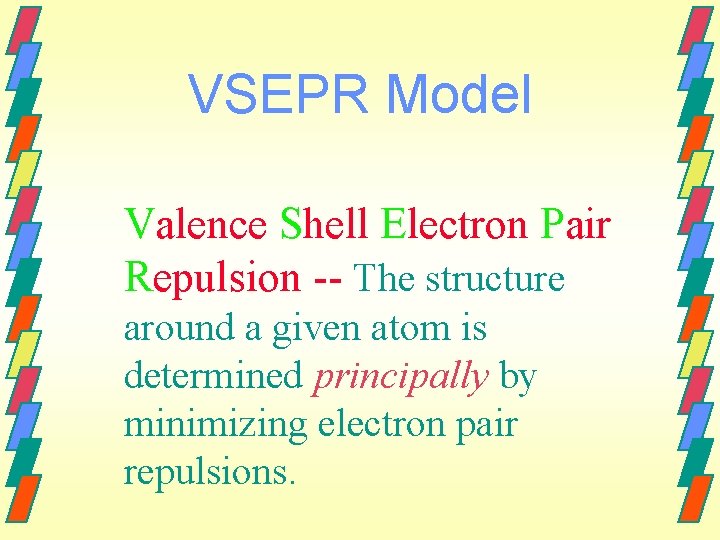 VSEPR Model Valence Shell Electron Pair Repulsion -- The structure around a given atom