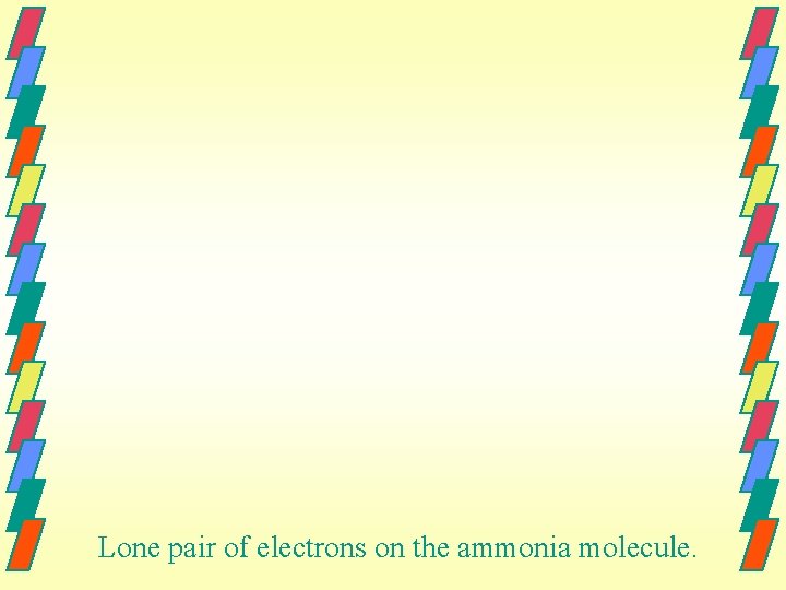 Lone pair of electrons on the ammonia molecule. 