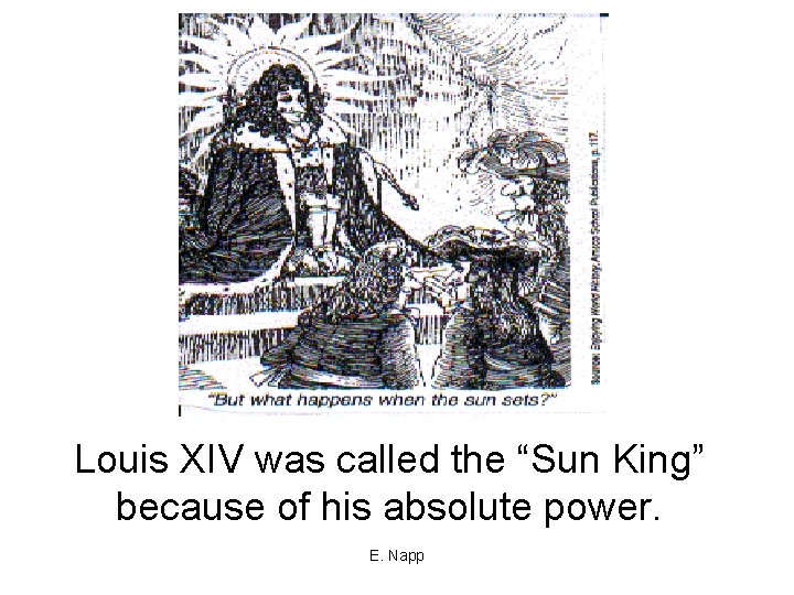 Louis XIV was called the “Sun King” because of his absolute power. E. Napp