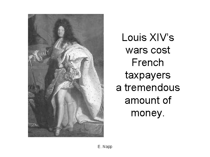 Louis XIV’s wars cost French taxpayers a tremendous amount of money. E. Napp 