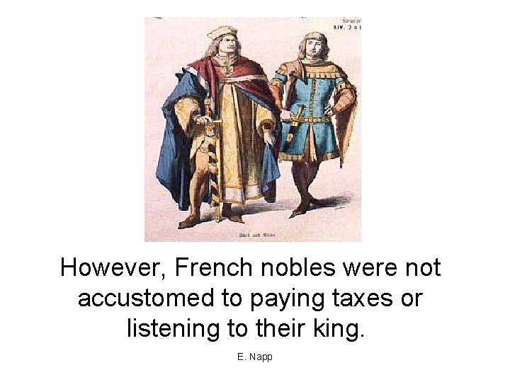 However, French nobles were not accustomed to paying taxes or listening to their king.