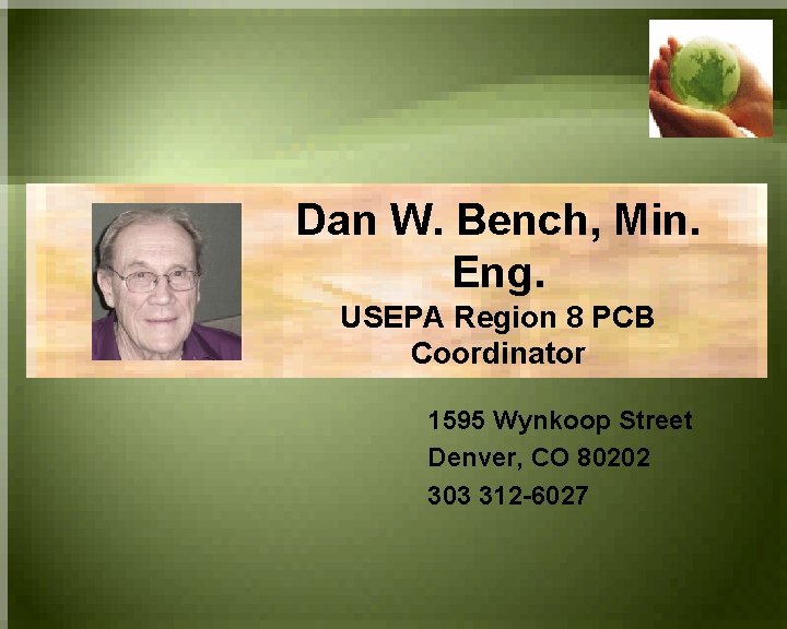 Dan W. Bench, Min. Eng. USEPA Region 8 PCB Coordinator 1595 Wynkoop Street Denver,