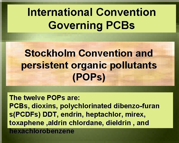 International Convention Governing PCBs Stockholm Convention and persistent organic pollutants (POPs) The twelve POPs