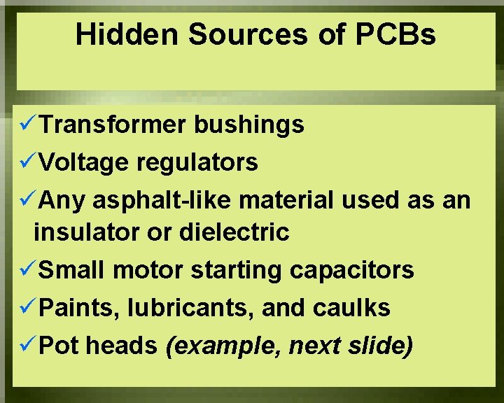 Hidden Sources of PCBs üTransformer bushings üVoltage regulators üAny asphalt-like material used as an