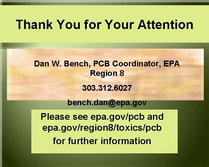 Thank You for Your Attention Dan W. Bench, PCB Coordinator, EPA Region 8 303.