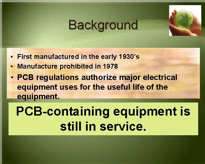 Background • First manufactured in the early 1930’s • Manufacture prohibited in 1978 •