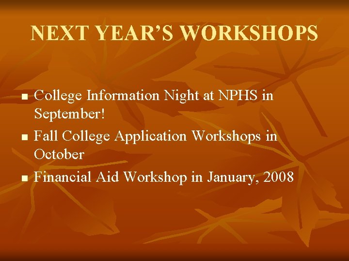 NEXT YEAR’S WORKSHOPS n n n College Information Night at NPHS in September! Fall
