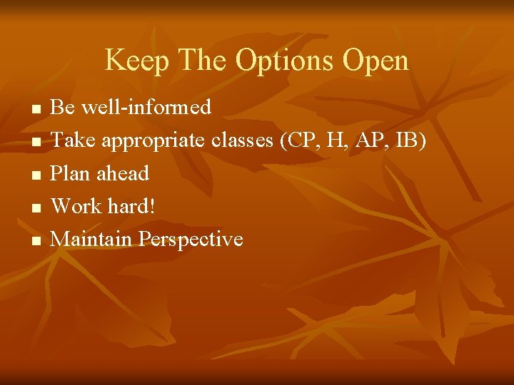 Keep The Options Open n n Be well-informed Take appropriate classes (CP, H, AP,