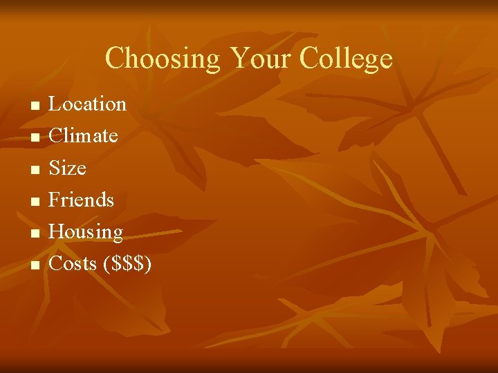 Choosing Your College n n n Location Climate Size Friends Housing Costs ($$$) 