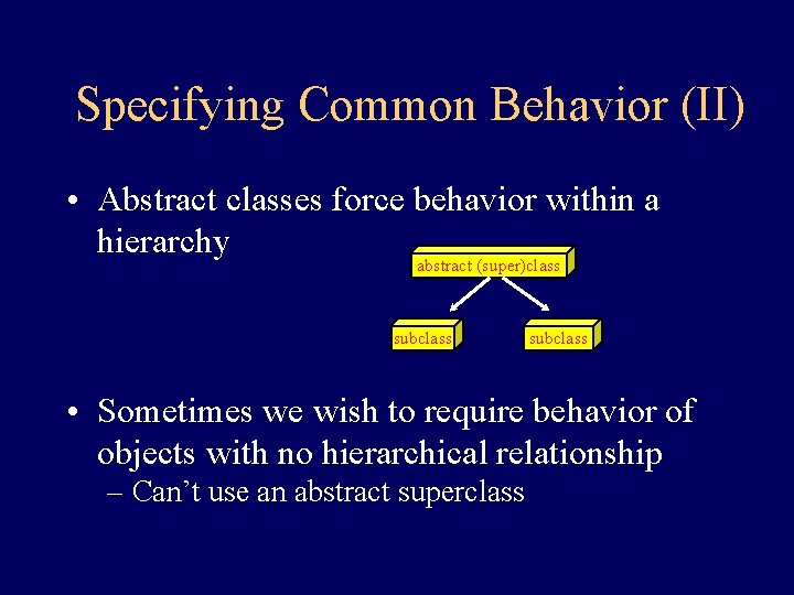 Specifying Common Behavior (II) • Abstract classes force behavior within a hierarchy abstract (super)class