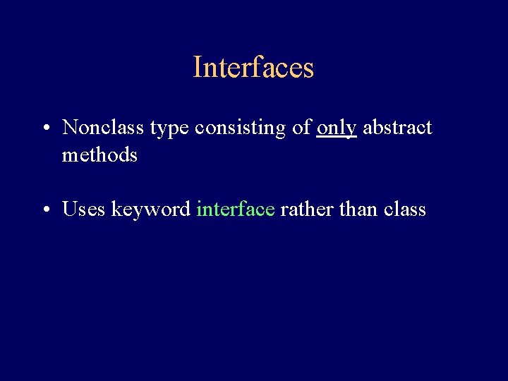 Interfaces • Nonclass type consisting of only abstract methods • Uses keyword interface rather