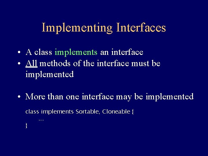 Implementing Interfaces • A class implements an interface • All methods of the interface
