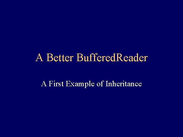 A Better Buffered. Reader A First Example of Inheritance 