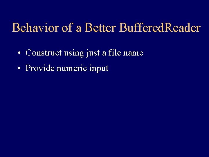 Behavior of a Better Buffered. Reader • Construct using just a file name •