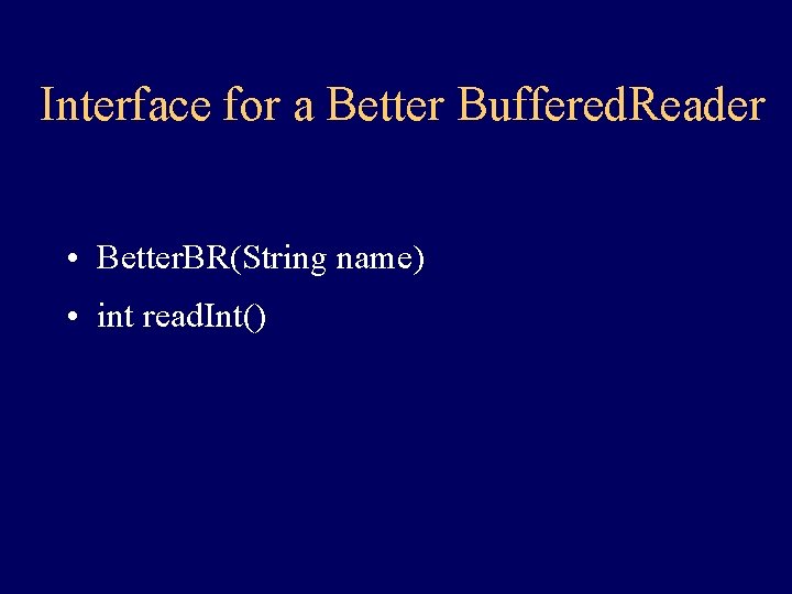 Interface for a Better Buffered. Reader • Better. BR(String name) • int read. Int()