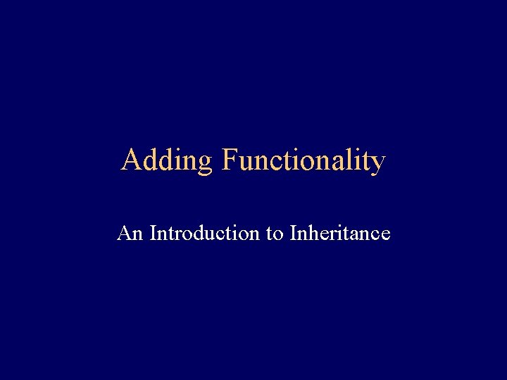Adding Functionality An Introduction to Inheritance 