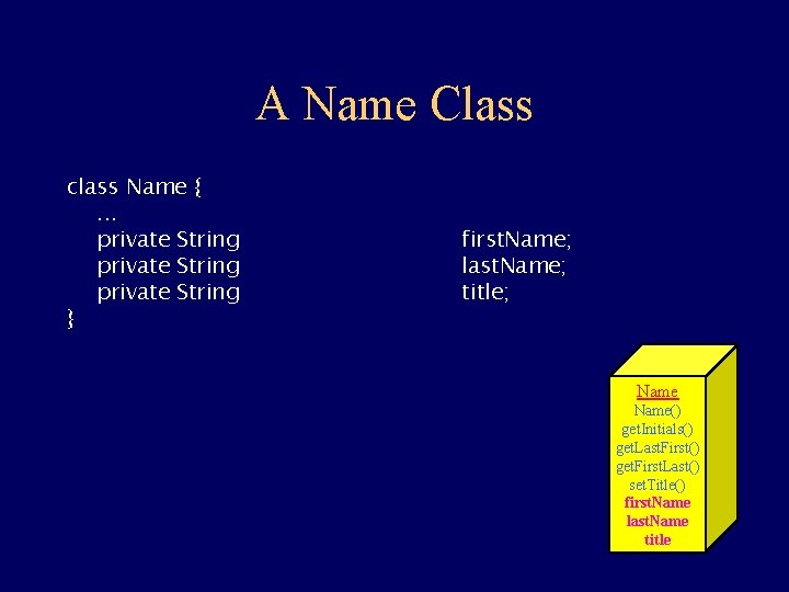 A Name Class class Name {. . . private String } first. Name; last.