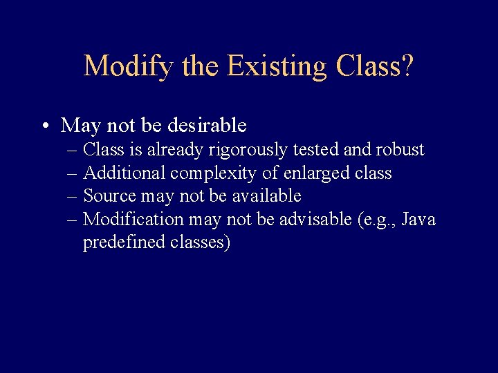 Modify the Existing Class? • May not be desirable – Class is already rigorously