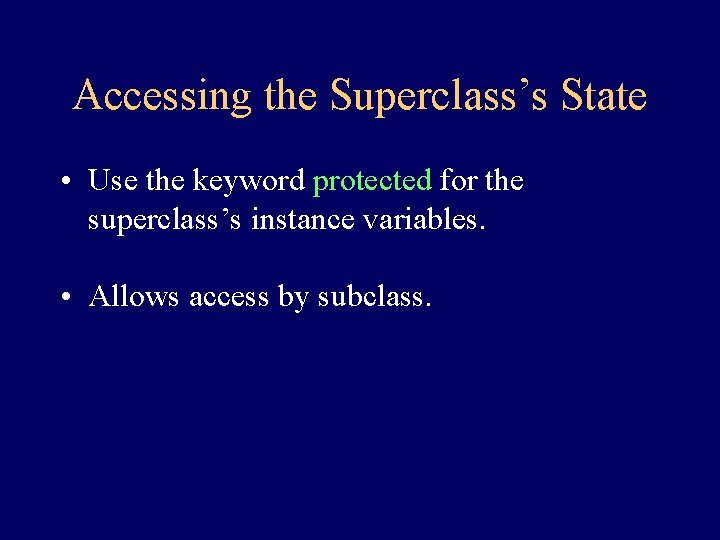 Accessing the Superclass’s State • Use the keyword protected for the superclass’s instance variables.