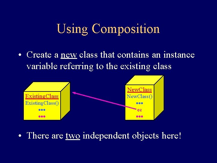 Using Composition • Create a new class that contains an instance variable referring to