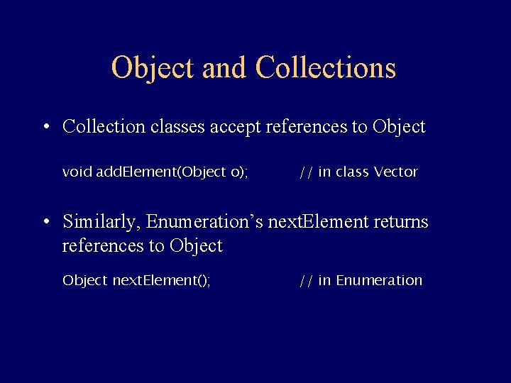 Object and Collections • Collection classes accept references to Object void add. Element(Object o);