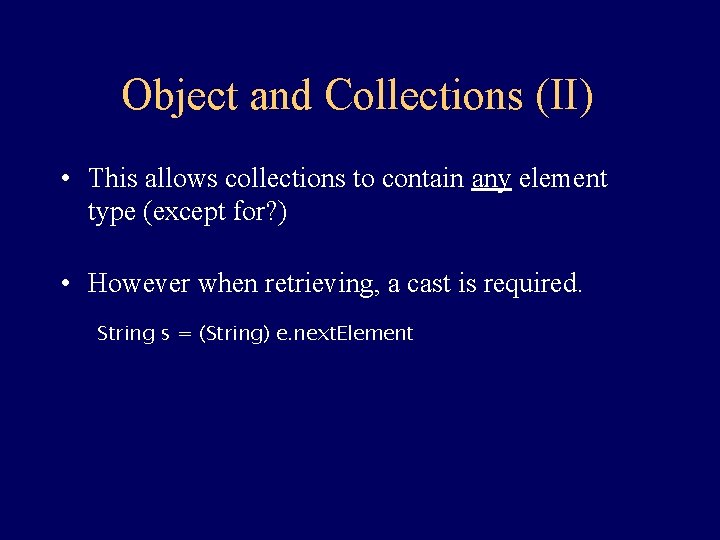 Object and Collections (II) • This allows collections to contain any element type (except