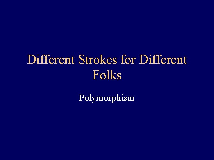 Different Strokes for Different Folks Polymorphism 