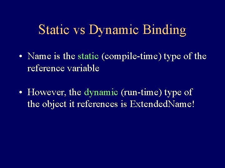 Static vs Dynamic Binding • Name is the static (compile-time) type of the reference