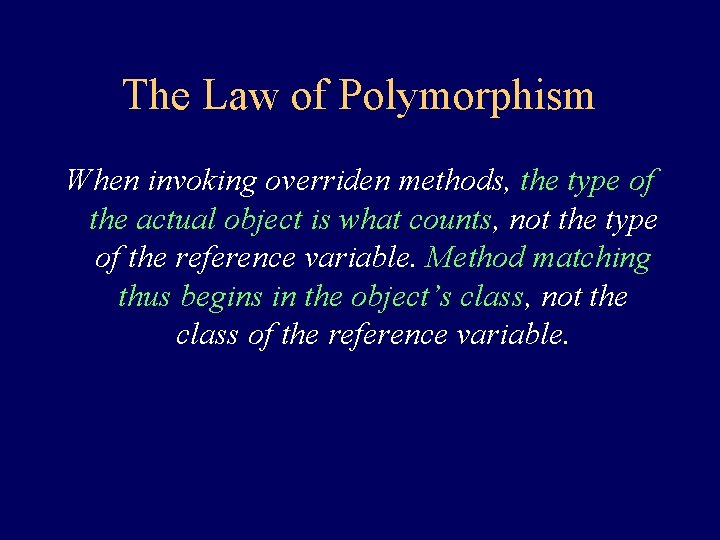 The Law of Polymorphism When invoking overriden methods, the type of the actual object