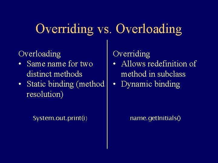 Overriding vs. Overloading • Same name for two distinct methods • Static binding (method
