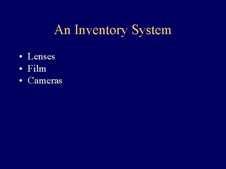 An Inventory System • Lenses • Film • Cameras 
