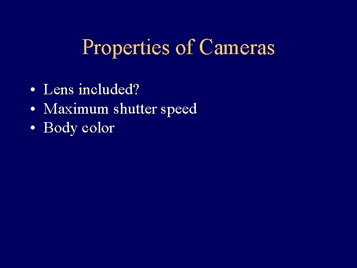 Properties of Cameras • Lens included? • Maximum shutter speed • Body color 