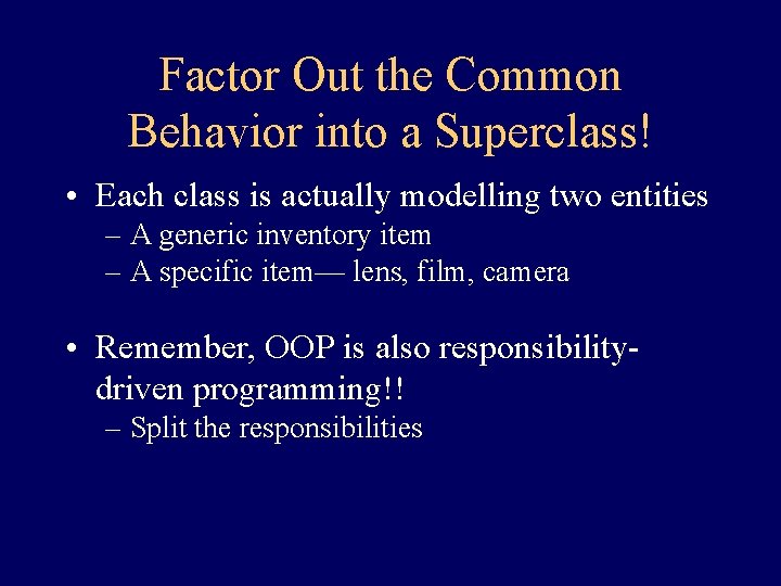 Factor Out the Common Behavior into a Superclass! • Each class is actually modelling