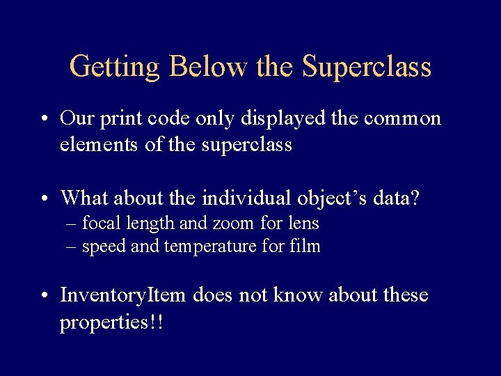 Getting Below the Superclass • Our print code only displayed the common elements of