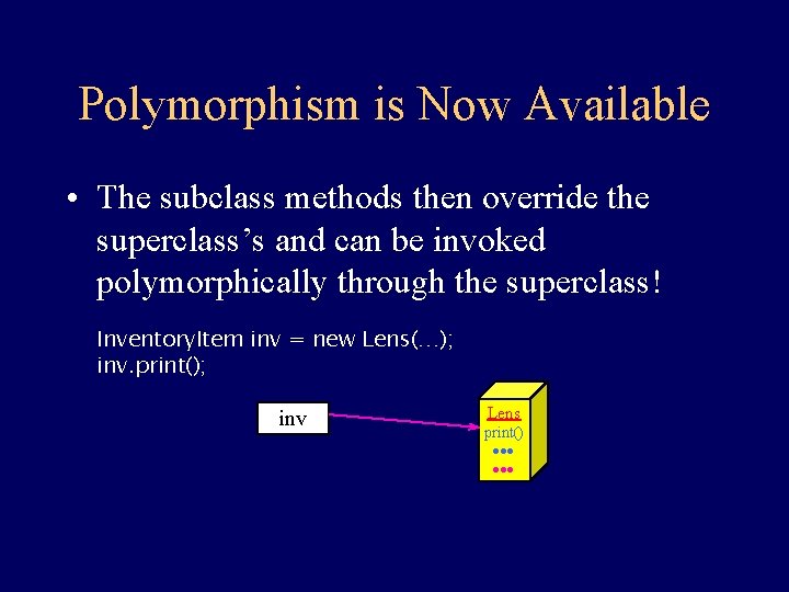 Polymorphism is Now Available • The subclass methods then override the superclass’s and can