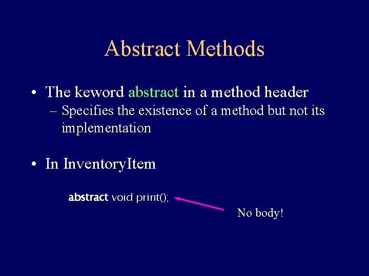 Abstract Methods • The keword abstract in a method header – Specifies the existence