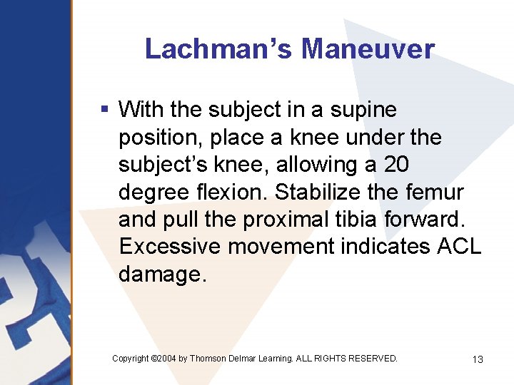 Lachman’s Maneuver § With the subject in a supine position, place a knee under