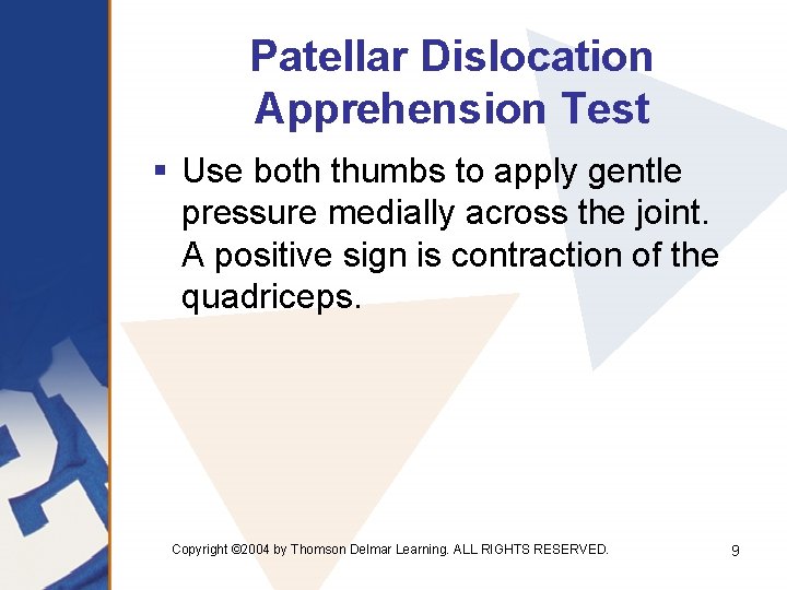 Patellar Dislocation Apprehension Test § Use both thumbs to apply gentle pressure medially across