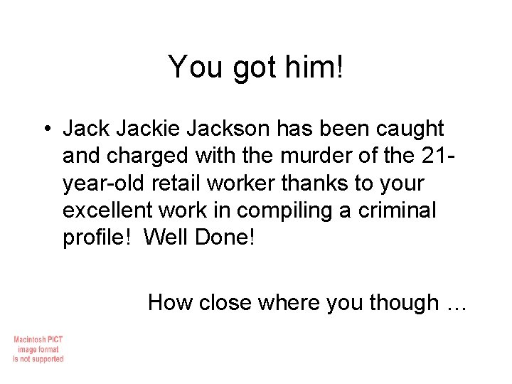 You got him! • Jackie Jackson has been caught and charged with the murder