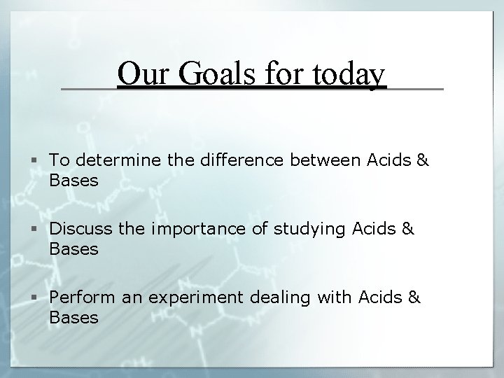 Our Goals for today § To determine the difference between Acids & Bases §