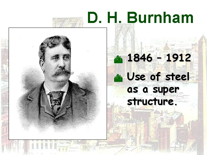 D. H. Burnham C C 1846 – 1912 Use of steel as a super