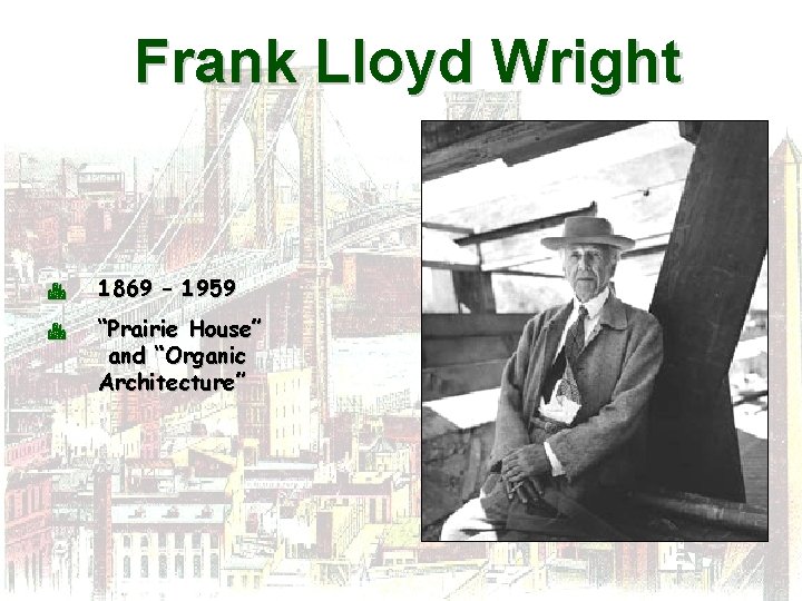 Frank Lloyd Wright C C 1869 – 1959 “Prairie House” and “Organic Architecture” 