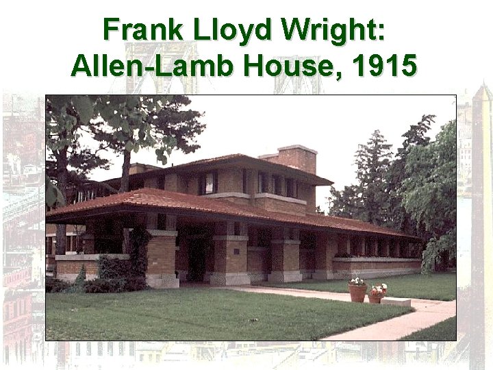 Frank Lloyd Wright: Allen-Lamb House, 1915 