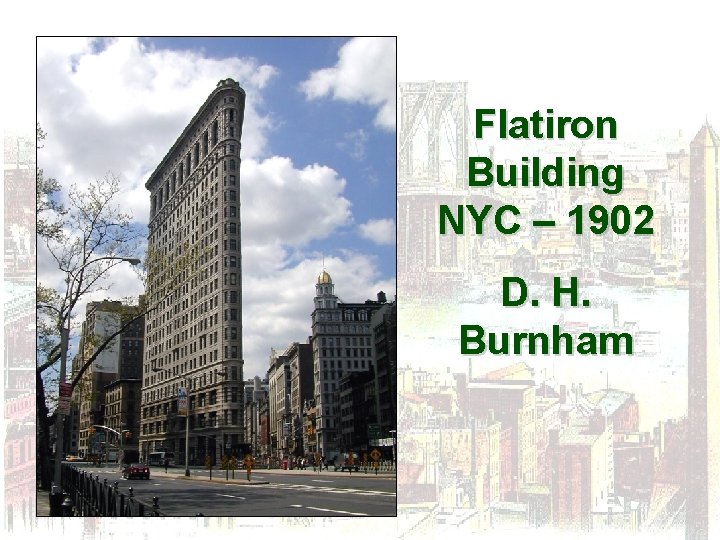 Flatiron Building NYC – 1902 D. H. Burnham 