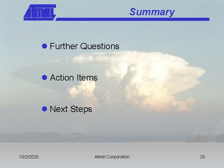 Summary l Further Questions l Action Items l Next Steps 10/2/2020 Atmel Corporation 20