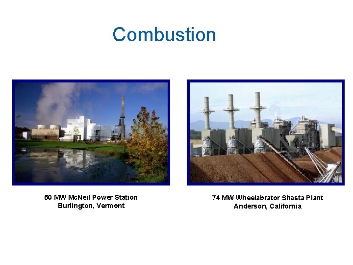 Combustion 50 MW Mc. Neil Power Station Burlington, Vermont 74 MW Wheelabrator Shasta Plant