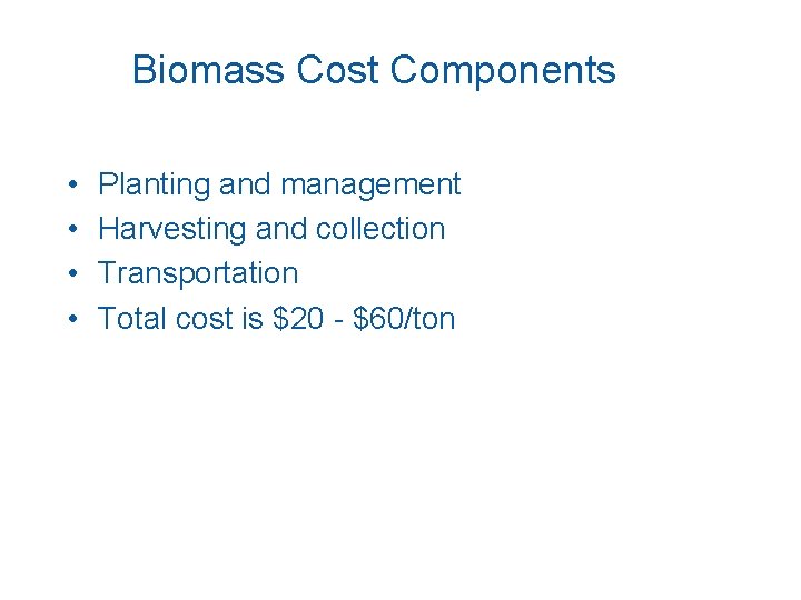 Biomass Cost Components • • Planting and management Harvesting and collection Transportation Total cost