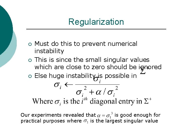 Regularization ¡ ¡ ¡ Must do this to prevent numerical instability This is since