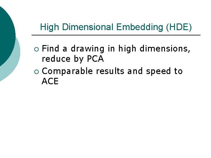 High Dimensional Embedding (HDE) Find a drawing in high dimensions, reduce by PCA ¡