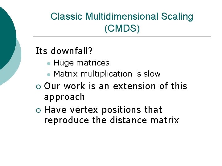 Classic Multidimensional Scaling (CMDS) Its downfall? l l Huge matrices Matrix multiplication is slow